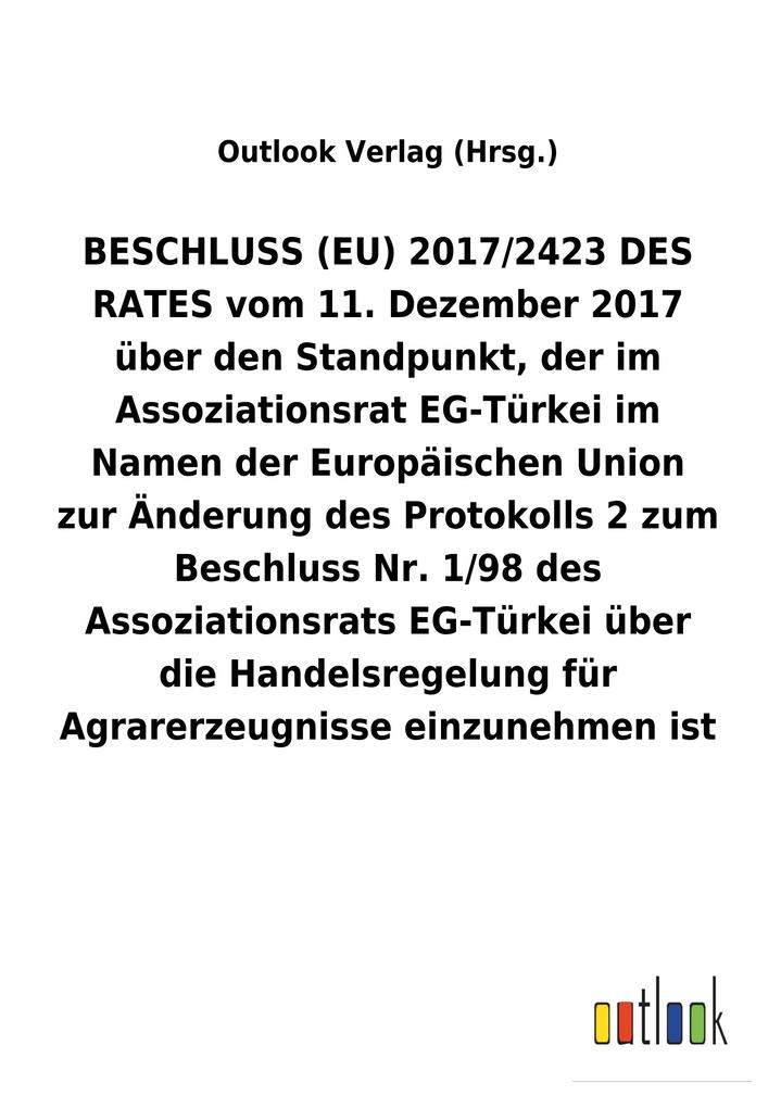 Image of BESCHLUSS (EU) 2017/2423 DES RATES vom 11.Dezember 2017 über den Standpunkt der im Assoziationsrat EG-Türkei im Namen der Europäischen Union zur Änderung des Protokolls2 zum Beschluss Nr.1/98 des Assoziationsrats EG-Türkei über die Handelsregelung für Agr