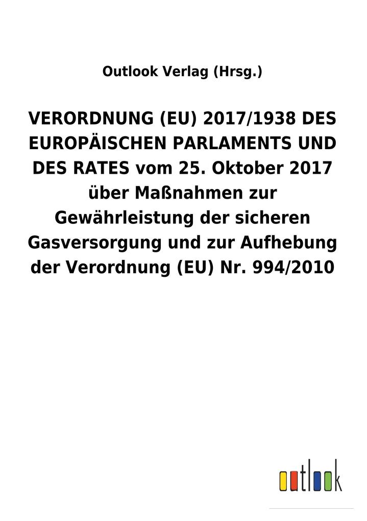 Image of VERORDNUNG (EU) 2017/1938 DES EUROPÄISCHEN PARLAMENTS UND DES RATES vom 25.Oktober 2017 über Maßnahmen zur Gewährleistung der sicheren Gasversorgung und zur Aufhebung der Verordnung (EU) Nr.994/2010