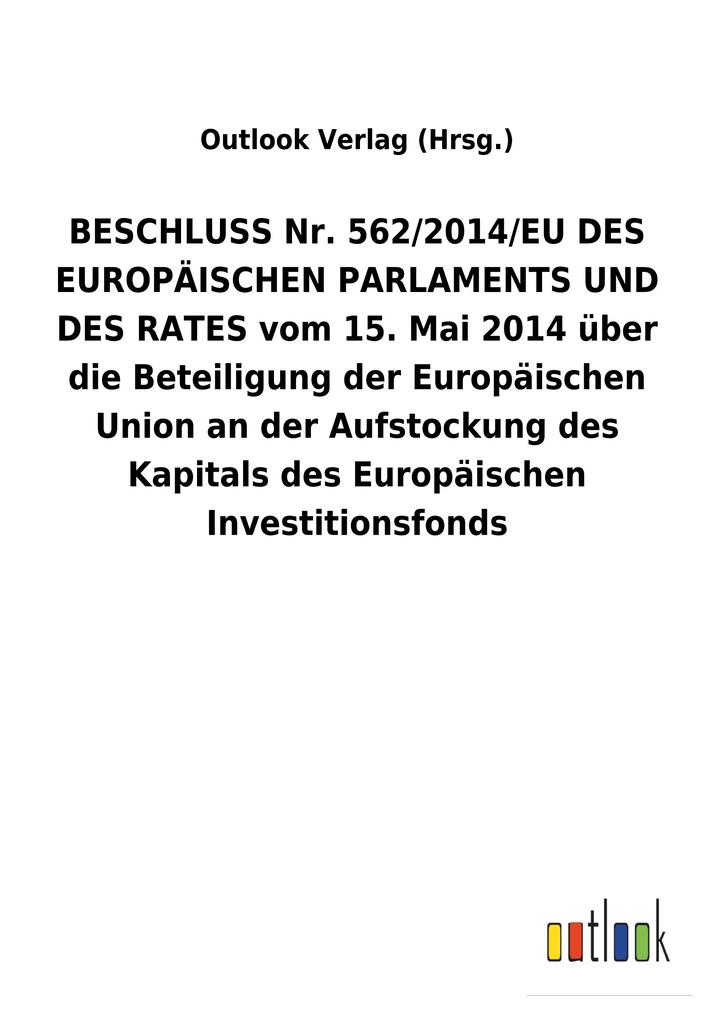 Image of BESCHLUSS Nr. 562/2014/EU DES EUROPÄISCHEN PARLAMENTS UND DES RATES vom 15.Mai 2014 über die Beteiligung der Europäischen Union an der Aufstockung des Kapitals des Europäischen Investitionsfonds