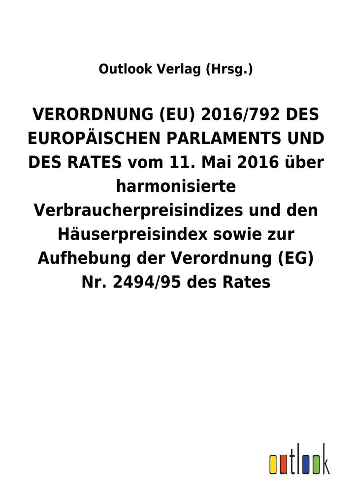 Image of VERORDNUNG (EU) 2016/792 DES EUROPÄISCHEN PARLAMENTS UND DES RATES vom 11. Mai 2016 über harmonisierte Verbraucherpreisindizes und den Häuserpreisindex sowie zur Aufhebung der Verordnung (EG) Nr.2494/95 des Rates