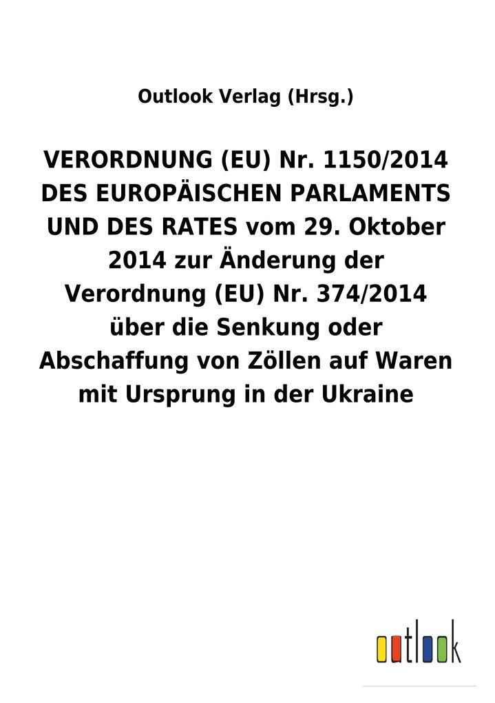 Image of VERORDNUNG (EU) Nr. 1150/2014 DES EUROPÄISCHEN PARLAMENTS UND DES RATES vom 29. Oktober 2014 zur Änderung der Verordnung (EU) Nr.374/2014 über die Senkung oder Abschaffung von Zöllen auf Waren mit Ursprung in der Ukraine