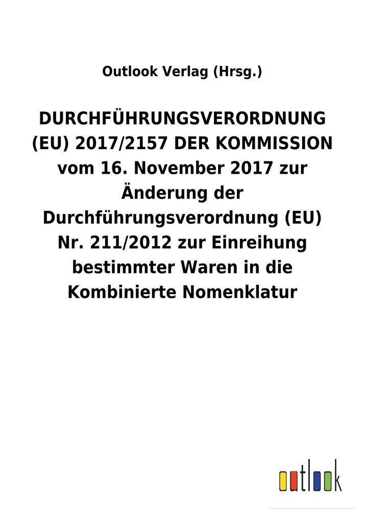 Image of DURCHFÜHRUNGSVERORDNUNG (EU) 2017/2157 DER KOMMISSION vom 16.November 2017 zur Änderung der Durchführungsverordnung (EU) Nr.211/2012 zur Einreihung bestimmter Waren in die Kombinierte Nomenklatur