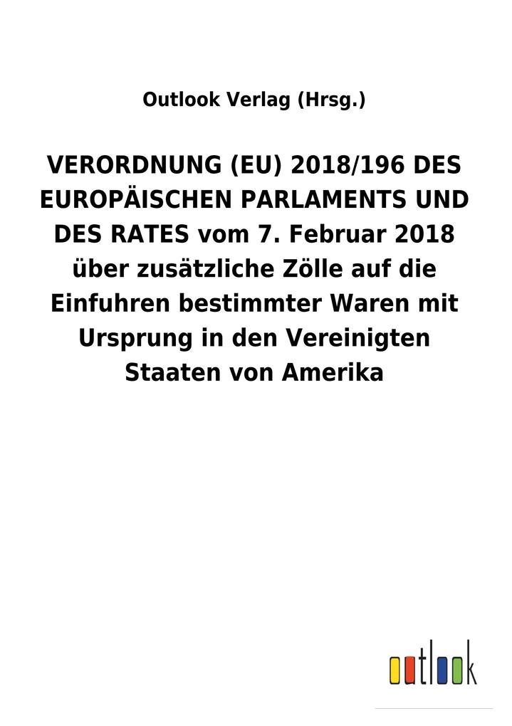 Image of VERORDNUNG (EU) 2018/196 DES EUROPÄISCHEN PARLAMENTS UND DES RATES vom 7.Februar 2018 über zusätzliche Zölle auf die Einfuhren bestimmter Waren mit Ursprung in den Vereinigten Staaten von Amerika