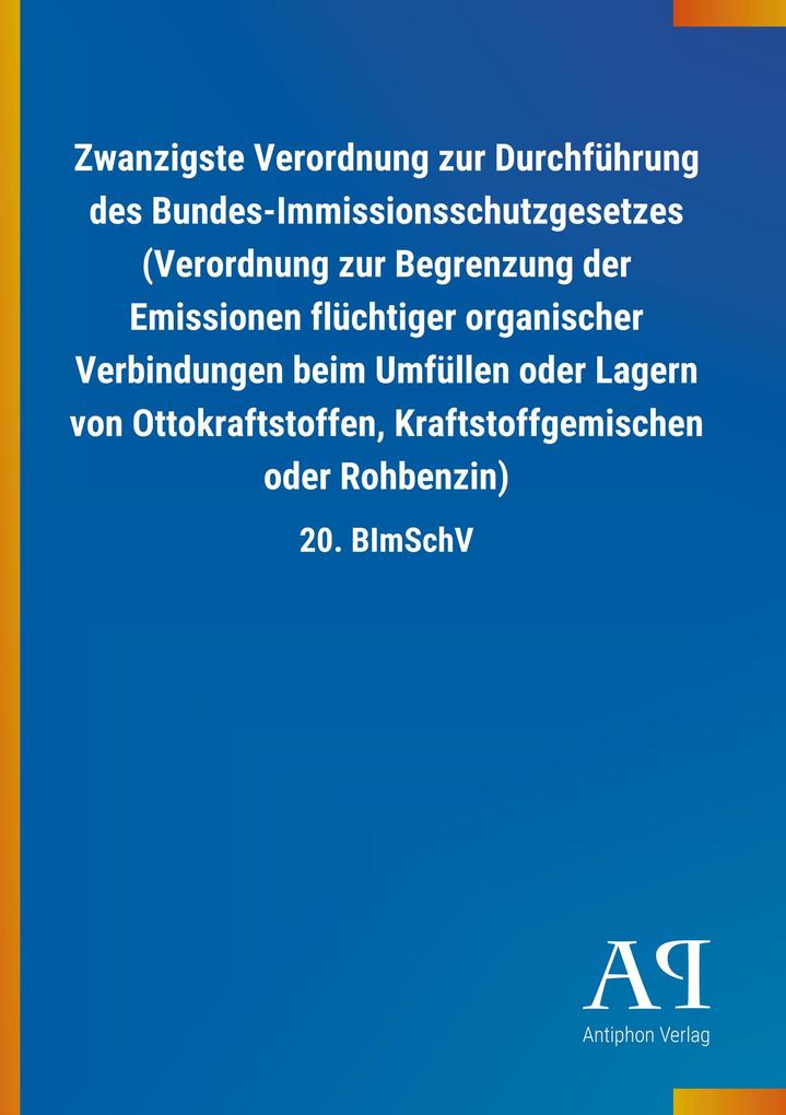 Image of Zwanzigste Verordnung zur Durchführung des Bundes-Immissionsschutzgesetzes (Verordnung zur Begrenzung der Emissionen flüchtiger organischer Verbindungen beim Umfüllen oder Lagern von Ottokraftstoffen Kraftstoffgemischen oder Rohbenzin)