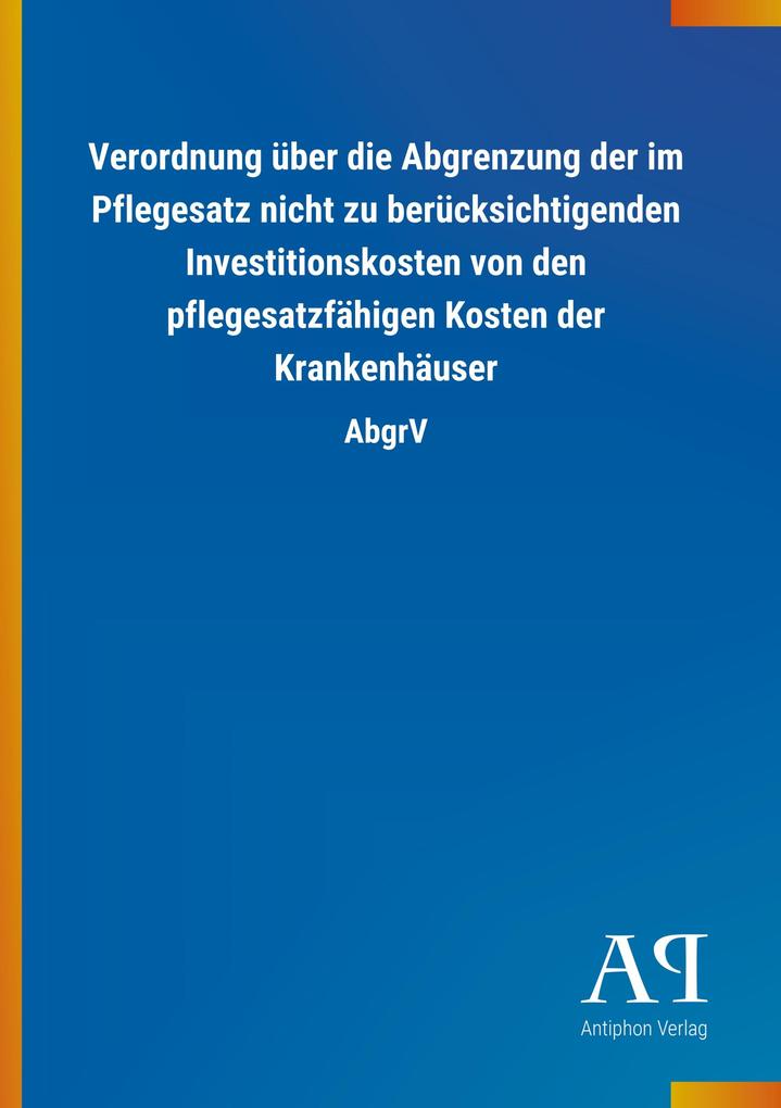 Image of Verordnung über die Abgrenzung der im Pflegesatz nicht zu berücksichtigenden Investitionskosten von den pflegesatzfähigen Kosten der Krankenhäuser