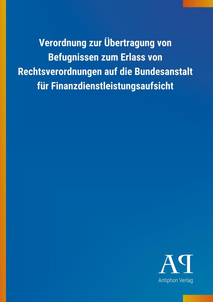 Image of Verordnung zur Übertragung von Befugnissen zum Erlass von Rechtsverordnungen auf die Bundesanstalt für Finanzdienstleistungsaufsicht