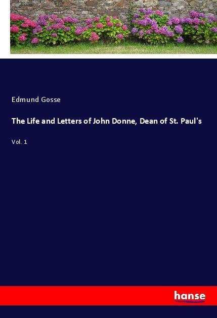 The Life and Letters of John Donne Dean of St. Paul‘s