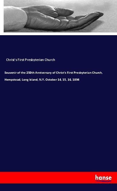 Souvenir of the 250th Anniversary of Christ‘s First Presbyterian Church Hempstead Long Island N.Y. October 14 15 16 1894
