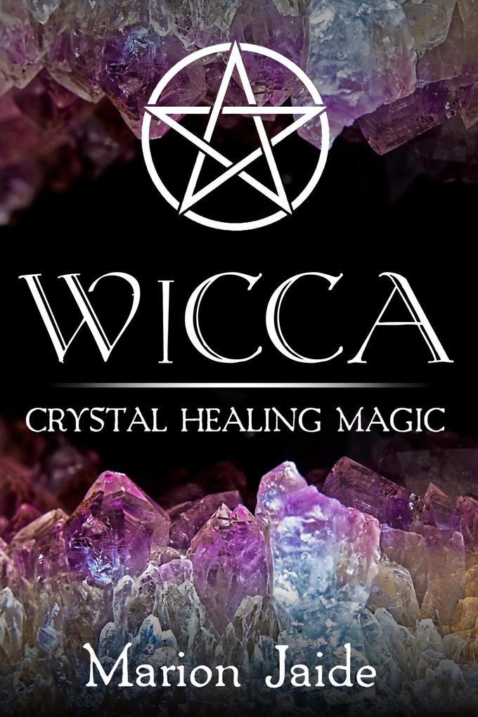Wicca: Crystal Healing Magic (Wicca Healing Magic for Beginners #1)