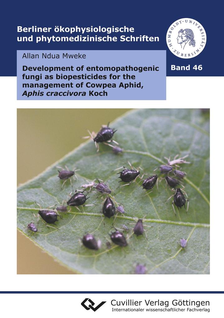 Development of entomopathogenic fungi as biopesticides for the management of Cowpea Aphid Aphis craccivora Koch (Band 46)
