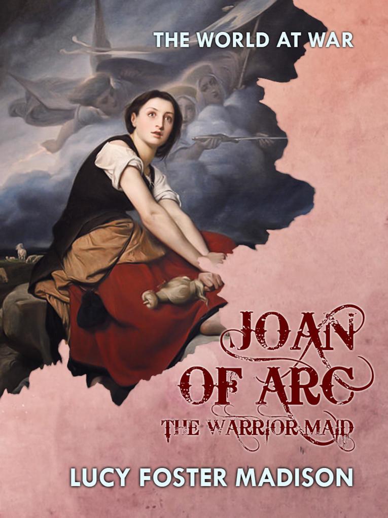 Joan of Arc The Warrior Maid