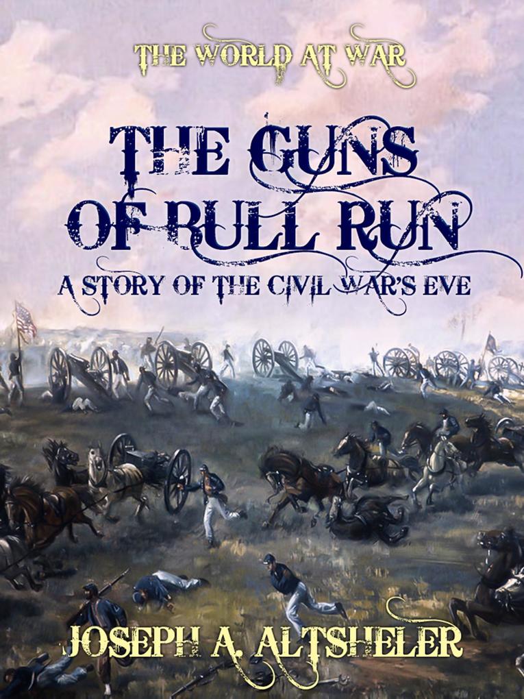 The Guns of Bull Run A Story of the Civil War‘s Eve