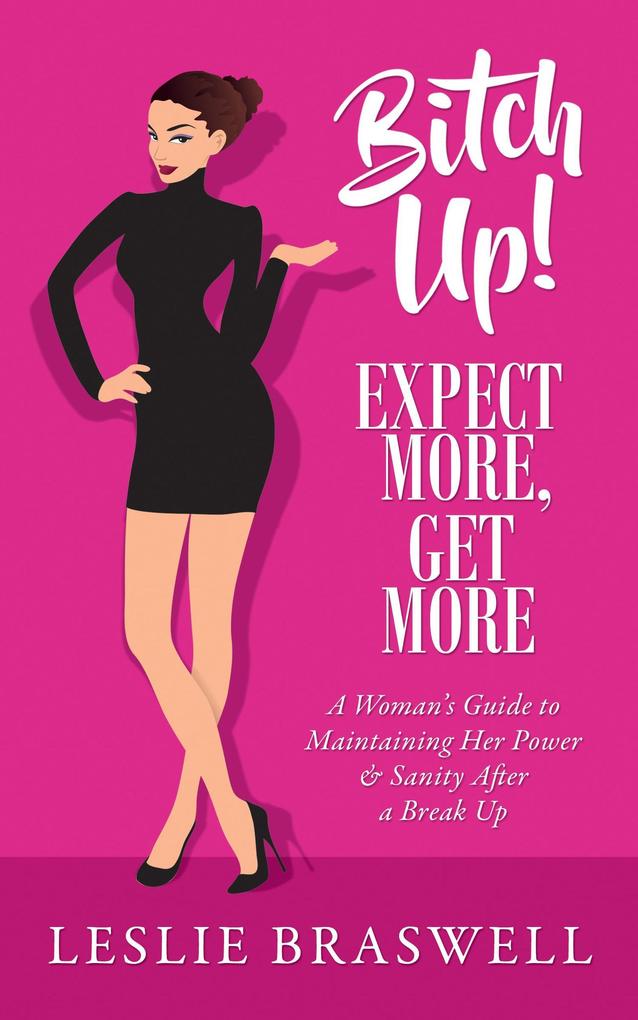 Bitch Up! Expect More Get More: A Woman‘s Survival Guide to Keeping Her Power and Sanity After a Breakup
