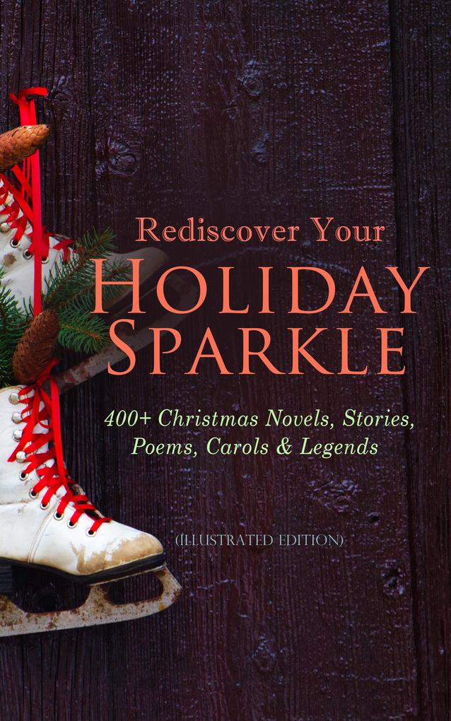 Rediscover Your Holiday Sparkle: 400+ Christmas Novels Stories Poems Carols & Legends