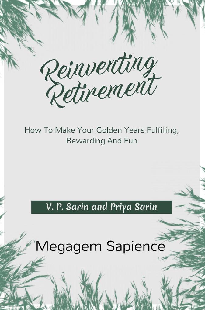 Reinventing Retirement: How To Make Your Golden Years Fulfilling Rewarding And Fun