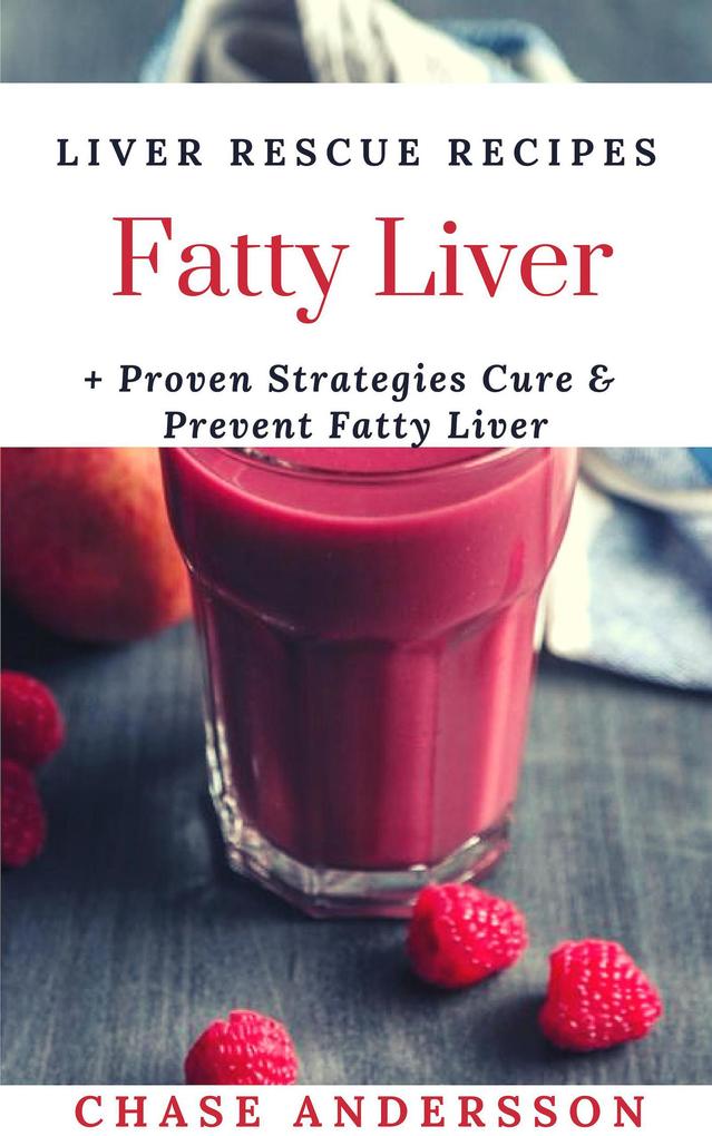 Fatty Liver: Liver Rescue Recipes Proven Strategies Cure and Prevent Fatty Liver