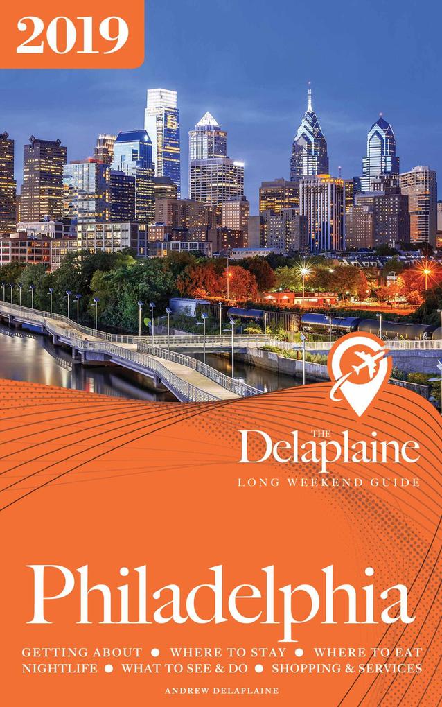 Philadelphia - The Delaplaine 2019 Long Weekend Guide (Long Weekend Guides)