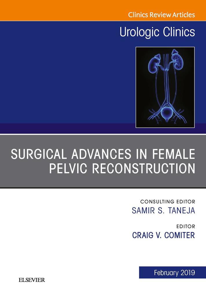 Surgical Advances in Female Pelvic Reconstruction An Issue of Urologic Clinics