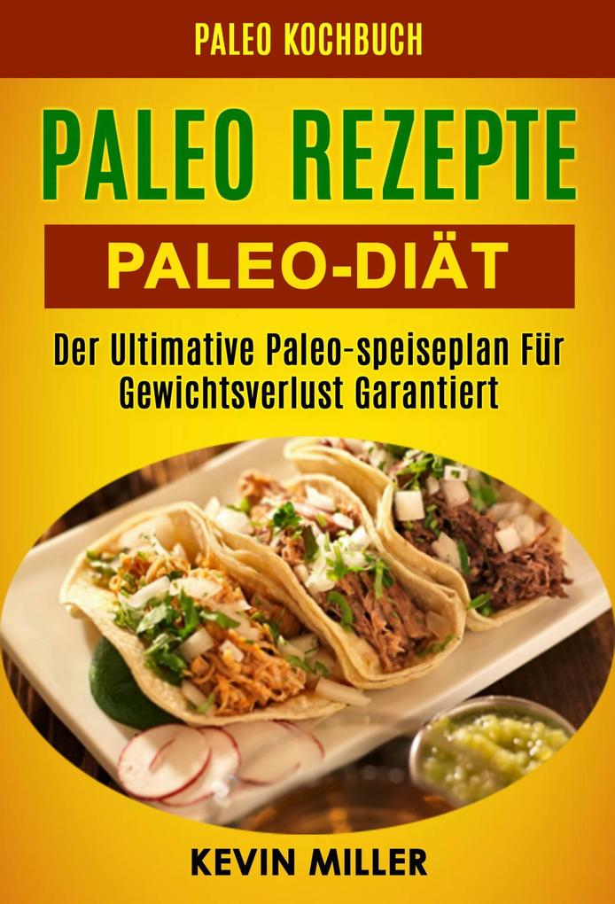 Paleo Rezepte: Paleo-diat: Der Ultimative Paleo-speiseplan Fur Gewichtsverlust Garantiert (Paleo Kochbuch)