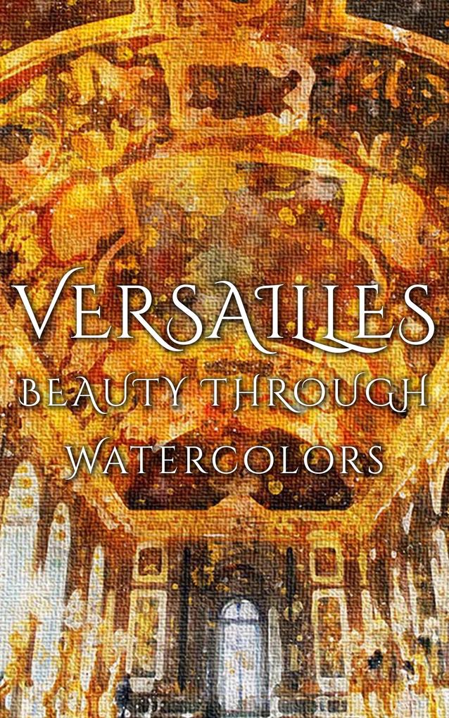 Versailles Beauty Through Watercolors
