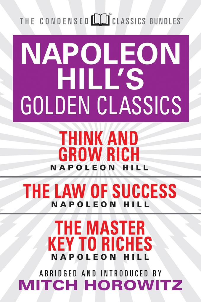 Napoleon Hill‘s Golden Classics (Condensed Classics): Featuring Think and Grow Rich the Law of Success and the Master Key to Riches