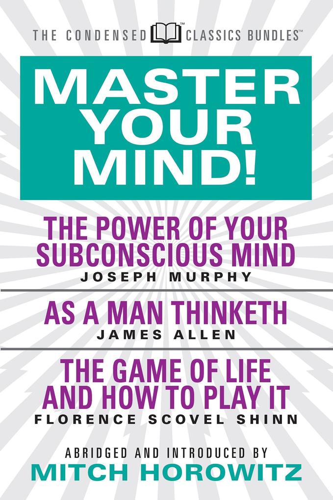 Master Your Mind (Condensed Classics): Featuring the Power of Your Subconscious Mind as a Man Thinketh and the Game of Life