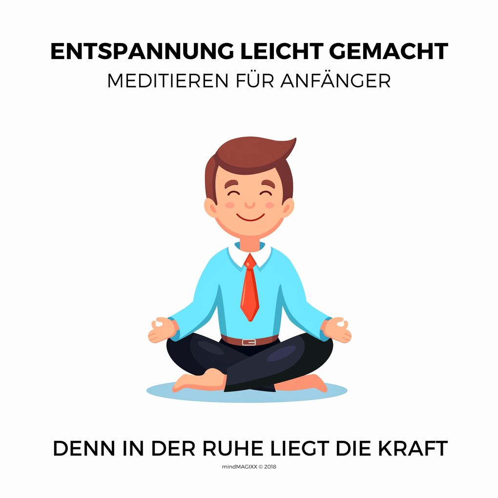 Entspannung leicht gemacht - Meditieren für Anfänger (Ruhe Entspannung Erholung Meditation Regeneration)