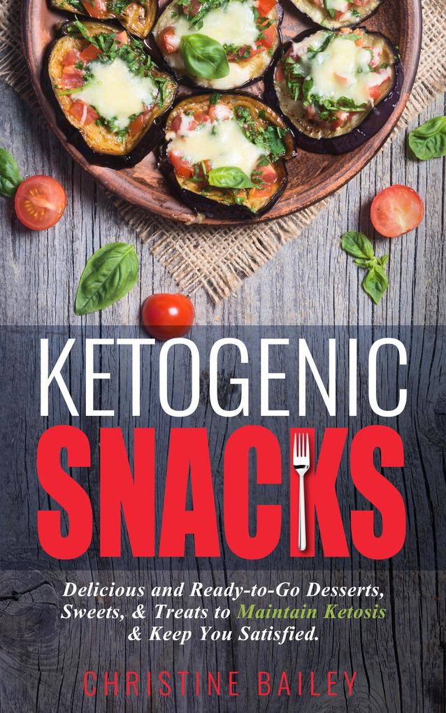 Ketogenic Snacks: Delicious and Ready-to-Go Desserts Sweets & Treats to Maintain Ketosis & Keep You Satisfied