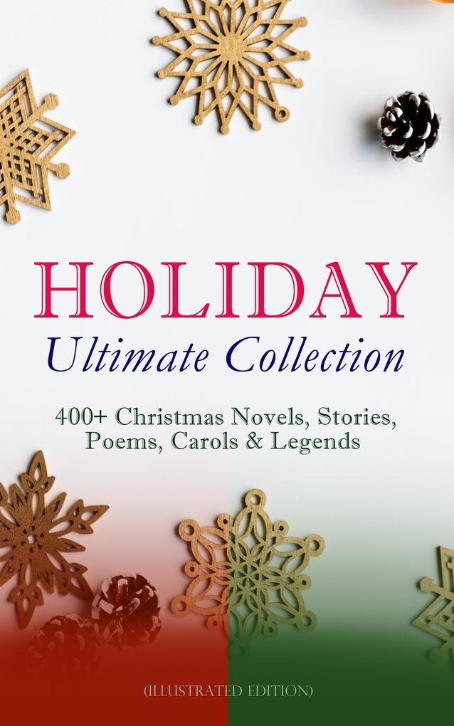 HOLIDAY Ultimate Collection: 400+ Christmas Novels Stories Poems Carols & Legends (Illustrated Edition) - Louis Stevenson/ Louisa May Alcott/ O. Henry/ Mark Twain/ Beatrix Potter