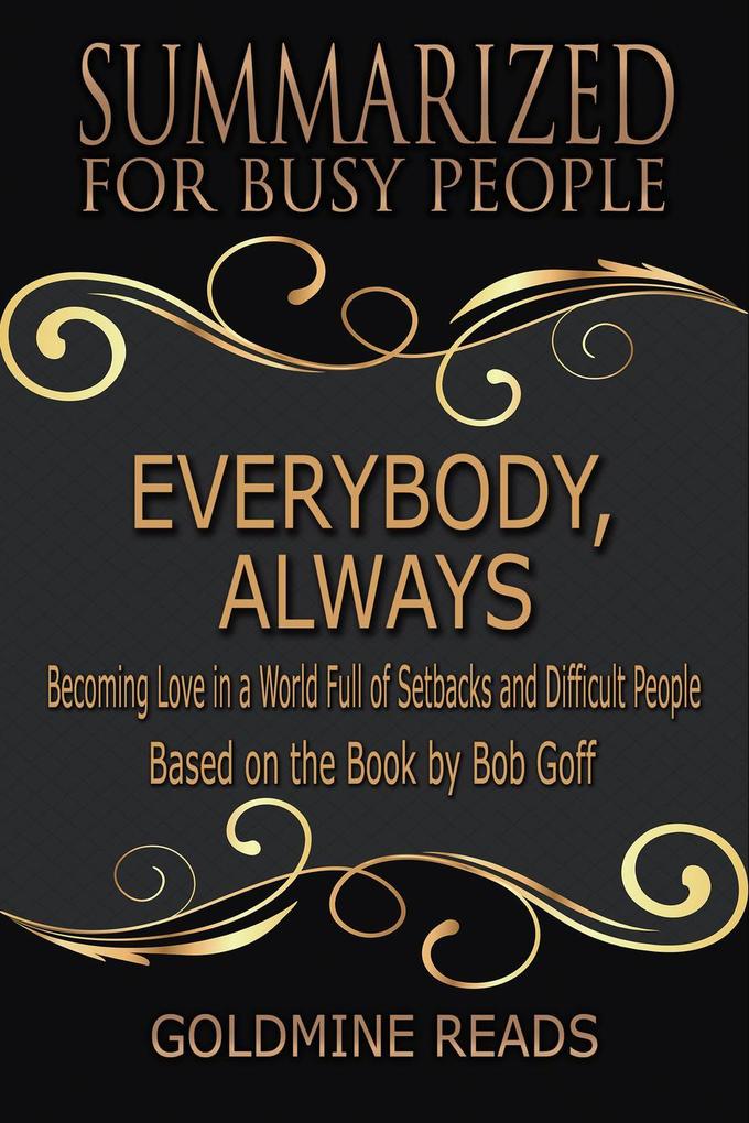 Everybody Always - Summarized for Busy People: Becoming Love in a World Full of Setbacks and Difficult People: Based on the Book by Bob Goff