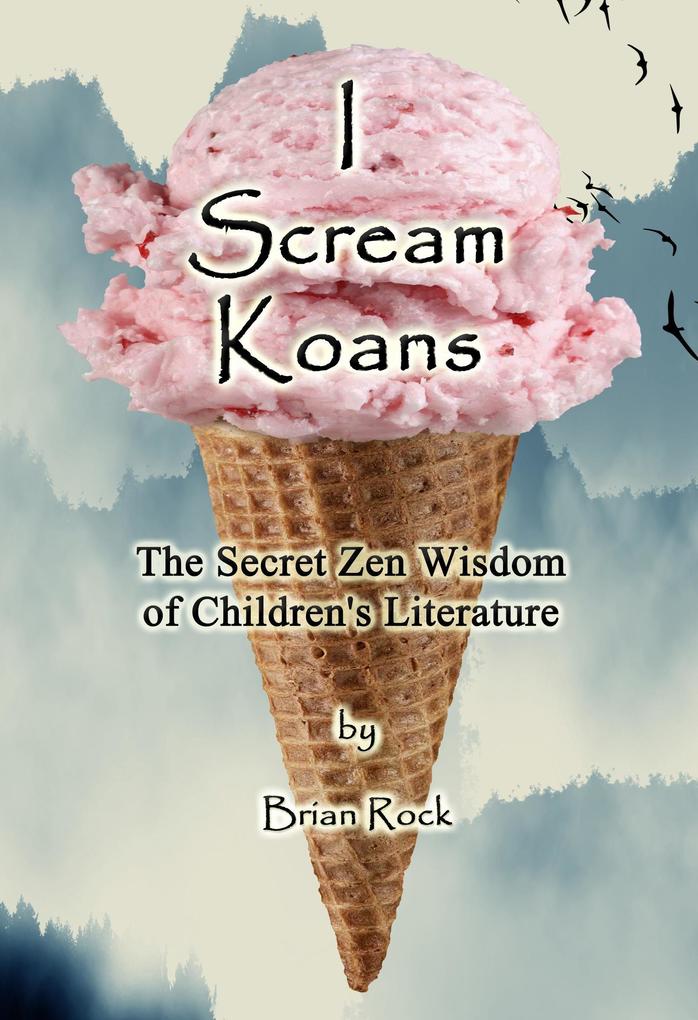I Scream Koans (The Secret Zen Wisdom of Children‘s Literature)