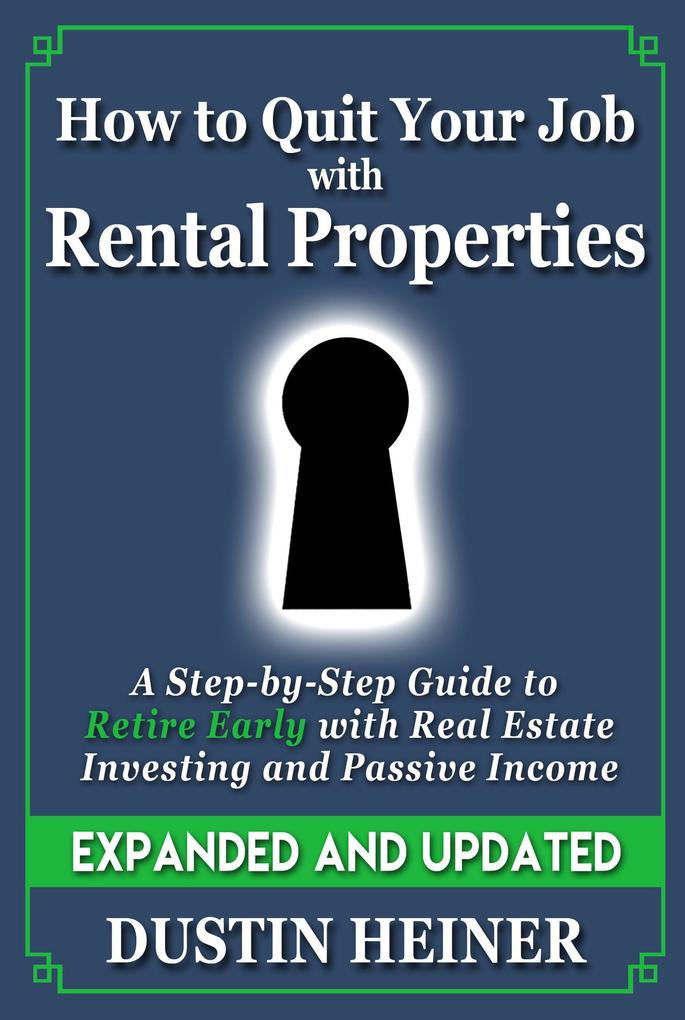 How to Quit Your Job with Rental Properties: Expanded and Updated - A Step by Step Guide to Retire Early with Real Estate Investing and Passive Income