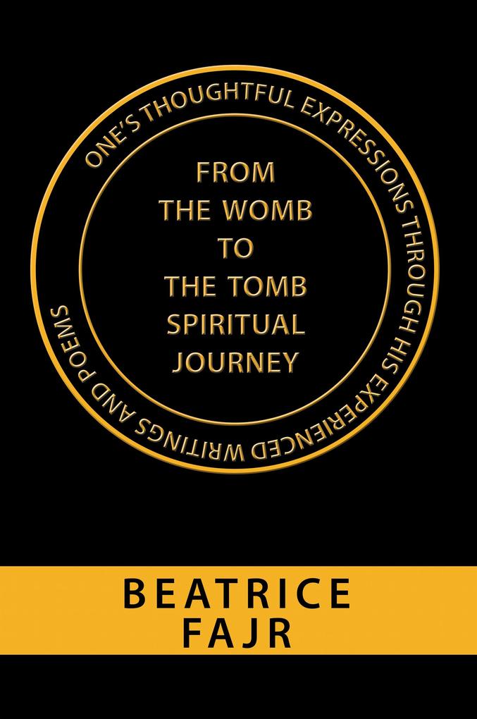 One‘s Thoughtful Expressions Through His Experienced Writings and Poems from the Womb to the Tomb Spiritual Journey