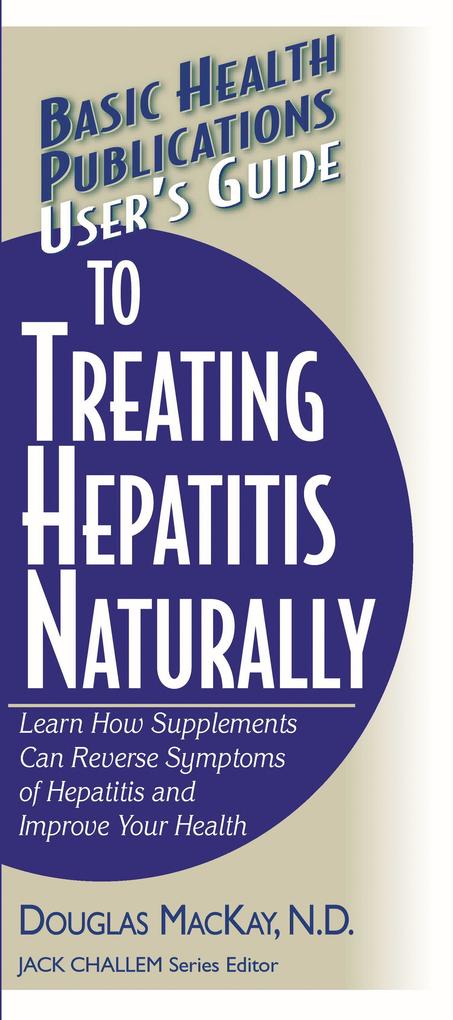 User‘s Guide to Treating Hepatitis Naturally: Learn How Supplements Can Reverse Symptoms of Hepatitis and Improve Your Health