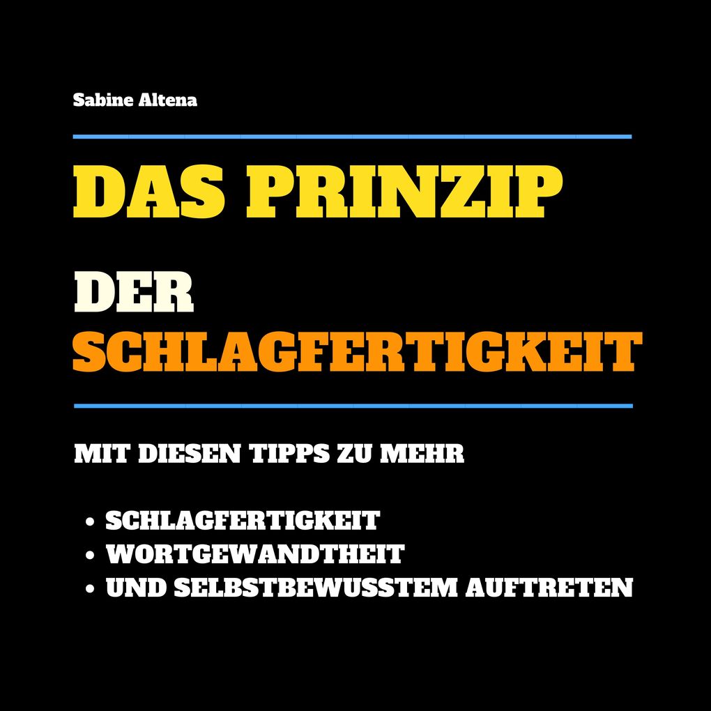 Das Prinzip der Schlagfertigkeit: Mit diesen Tipps zu mehr Schlagfertigkeit Wortgewandtheit und selbstbewusstem Auftreten