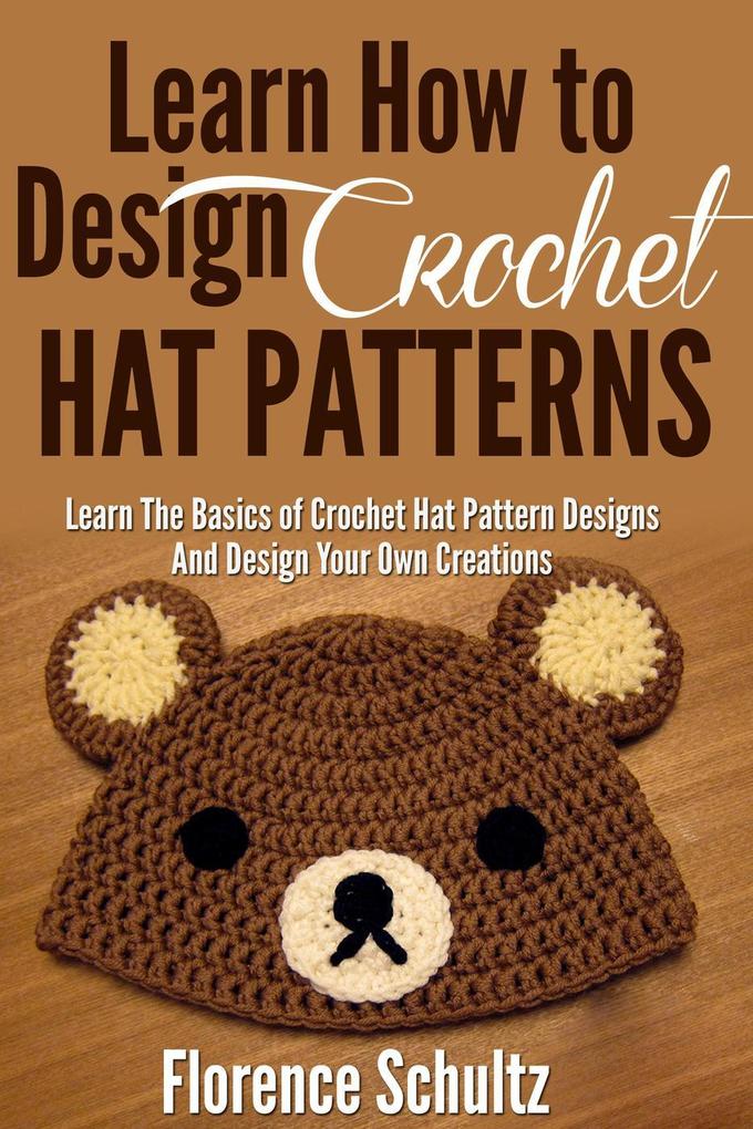Learn How To  Crochet Hat Patterns. Learn The Basics of Crochet Hat Pattern s and  Your Own Creations.