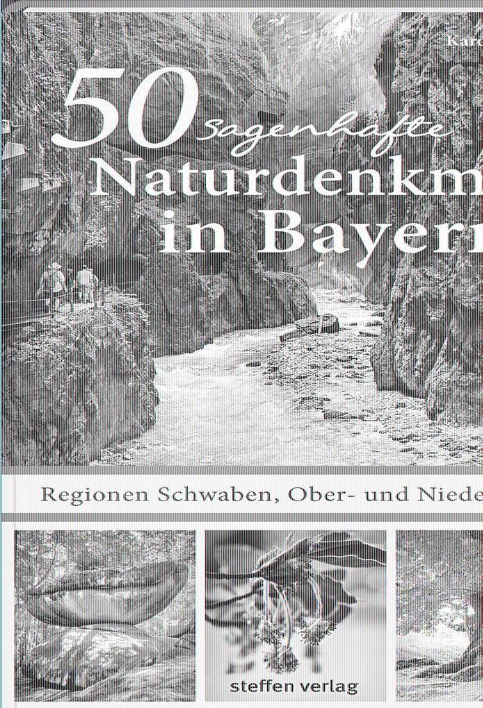 50 sagenhafte Naturdenkmale in Bayern - Regionen Schwaben Ober- und Niederbayern