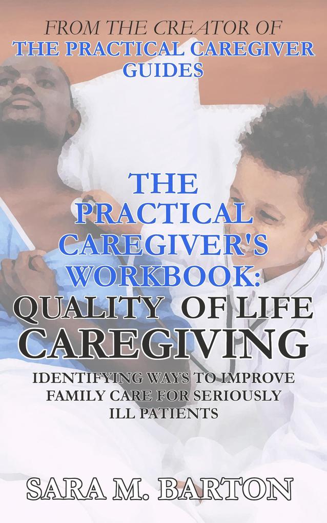 The Practical Caregiver‘s Workbook: Quality of Life Caregiving