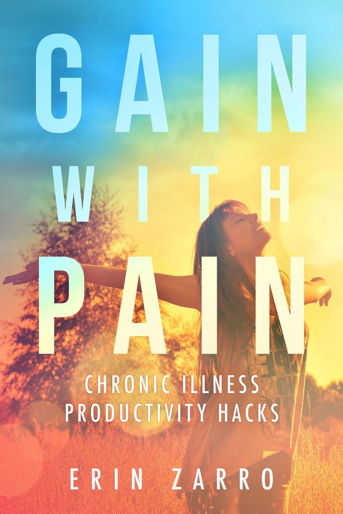 Gain with Pain: Chronic Illness Productivity Hacks