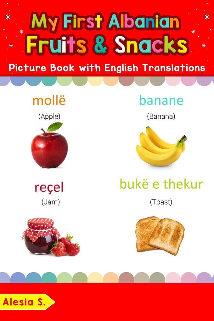 My First Albanian Fruits & Snacks Picture Book with English Translations (Teach & Learn Basic Albanian words for Children #3)