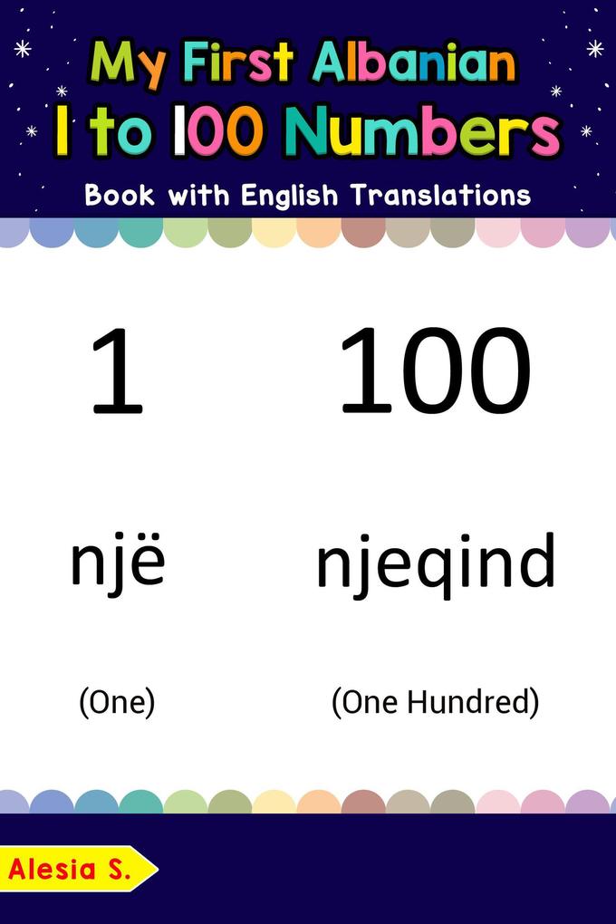 My First Albanian 1 to 100 Numbers Book with English Translations (Teach & Learn Basic Albanian words for Children #25)
