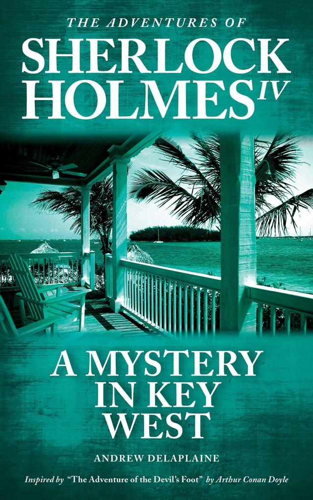 A Mystery in Key West - Inspired by The Adventure of the Devil‘s Foot by Arthur Conan Doyle (The Adventures of Sherlock Holmes IV)