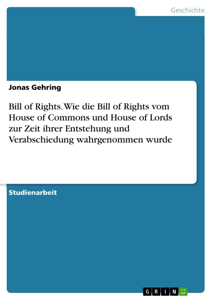 Bill of Rights. Wie die Bill of Rights vom House of Commons und House of Lords zur Zeit ihrer Entstehung und Verabschiedung wahrgenommen wurde