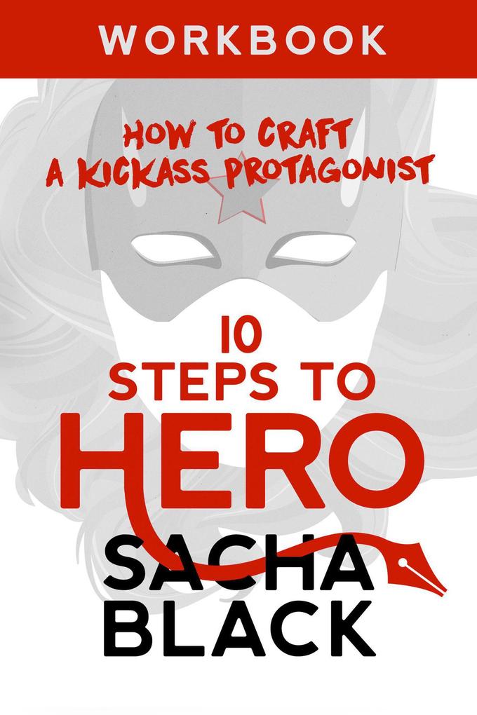 10 Steps To Hero - How To Craft A Kickass Protagonist (Better Writer Series)