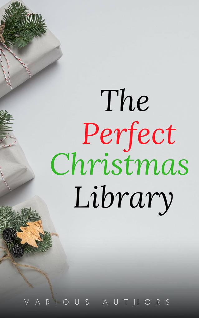 The Perfect Christmas Library: A Christmas Carol The Cricket on the Hearth A Christmas Sermon Twelfth Night...and Many More (200 Stories)
