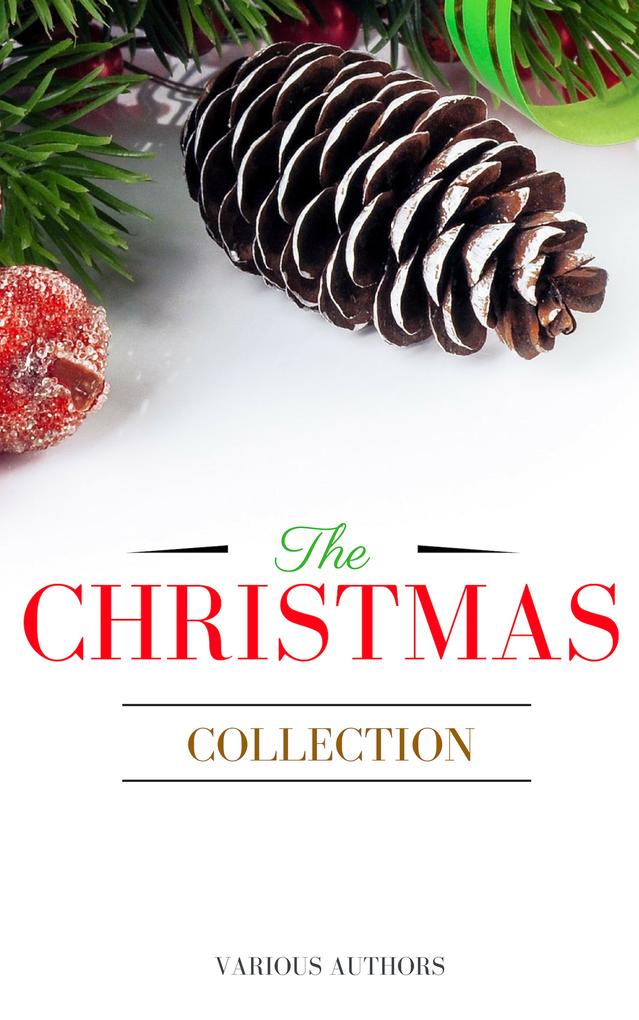 The Christmas Collection: All Of Your Favourite Classic Christmas Stories Novels Poems Carols in One Ebook