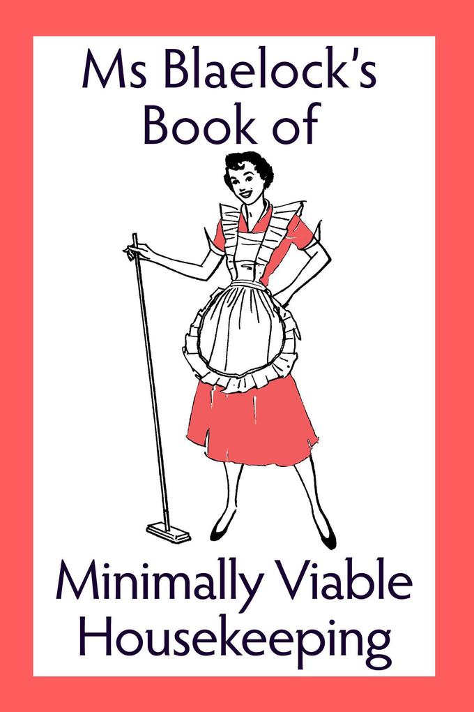 Ms Blaelock‘s Book Of Minimally Viable Housekeeping