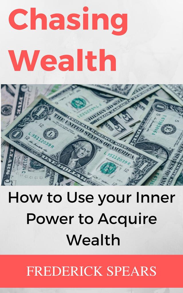 Chasing Wealth: How to Channel Your Inner Power to Acquire Wealth