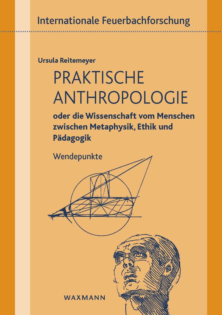 Praktische Anthropologie oder die Wissenschaft vom Menschen zwischen Metaphysik Ethik und Pädagogik