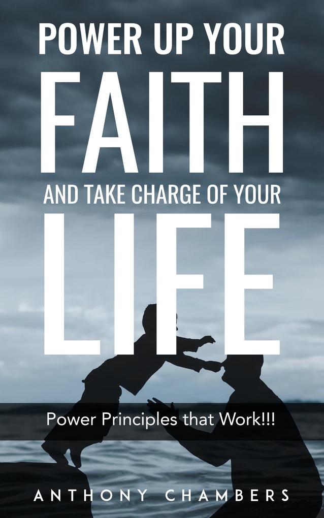 Power Up Your Faith & Take Charge of Your Life Power Principles That Work!!!